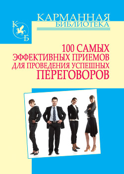 Читать онлайн книгу 100 самых эффективных приемов для проведения успешных переговоров автор Кузнецов Игорь Н. Книга 100 самых эффективных приемов для проведения успешных переговоров