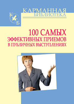 Читать онлайн книгу 100 самых эффективных приемов в публичных выступлениях автор Кузнецов Игорь Н. Книга 100 самых эффективных приемов в публичных выступлениях