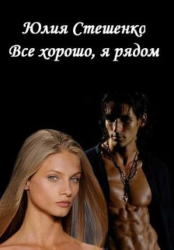 Читать онлайн книгу Все хорошо, я рядом (СИ) автор Стешенко Юлия Книга Все хорошо, я рядом (СИ)