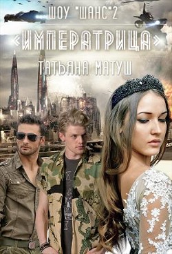 Читать онлайн книгу Шоу Шанс. Императрица (СИ) автор Матуш Татьяна Книга Шоу Шанс. Императрица (СИ)