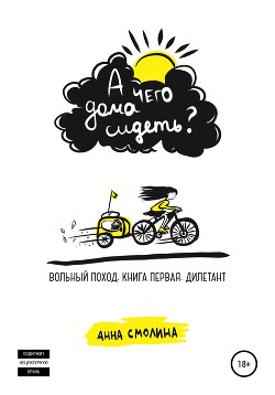 Читать онлайн книгу А чего дома сидеть? Вольный поход. Книга первая. Дилетант автор Смолина Анна Книга А чего дома сидеть? Вольный поход. Книга первая. Дилетант