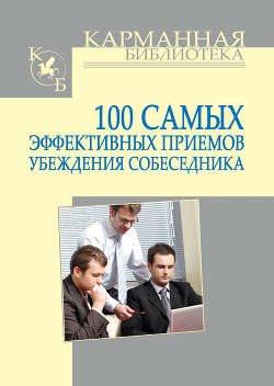 Читать онлайн книгу 100 самых эффективных приемов убеждения собеседника автор Кузнецов Игорь Н. Книга 100 самых эффективных приемов убеждения собеседника