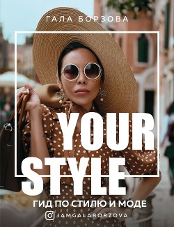 Читать онлайн книгу Your style. Гид по стилю и моде автор Борзова Гала Книга Your style. Гид по стилю и моде