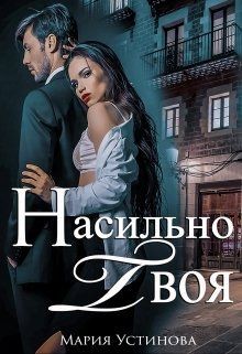 Читать онлайн книгу Насильно твоя (СИ) автор Устинова Мария Книга Насильно твоя (СИ)