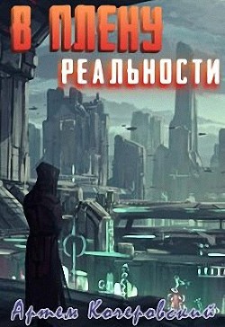 Читать онлайн книгу В плену реальности (СИ) автор Кочеровский Артем Книга В плену реальности (СИ)