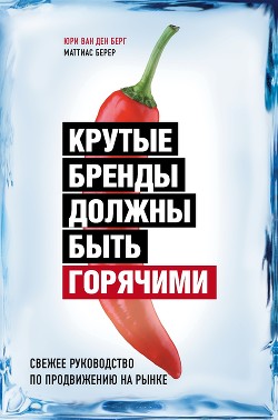 Читать онлайн книгу Крутые бренды должны быть горячими. Свежее руководство по продвижению на рынке автор Ван ден Берг Юри Книга Крутые бренды должны быть горячими. Свежее руководство по продвижению на рынке