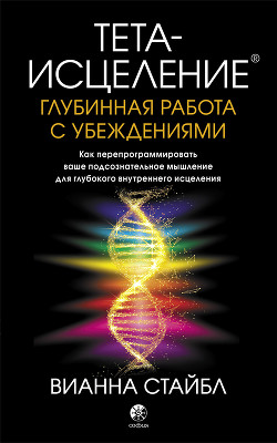 Книга Тета-исцеление. Глубинная работа с убеждениями. Как перепрограммировать ваше подсознательное мышлени