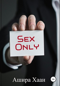 Читать онлайн книгу Sex Only автор Хаан Ашира Книга Sex Only