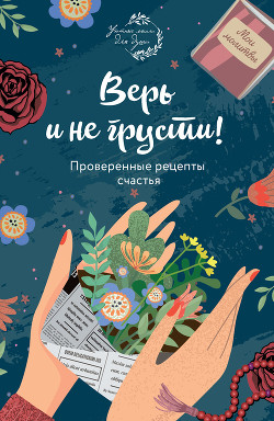 Книга Верь и не грусти. Проверенные рецепты счастья