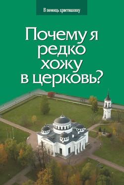 Книга Почему я редко хожу в церковь?