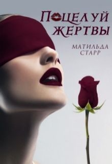 Читать онлайн книгу Поцелуй жертвы (СИ) автор Старр Матильда Книга Поцелуй жертвы (СИ)