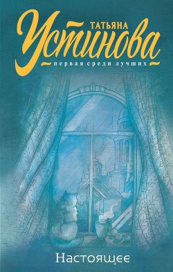 Читать онлайн книгу Настоящее автор Устинова Татьяна Книга Настоящее