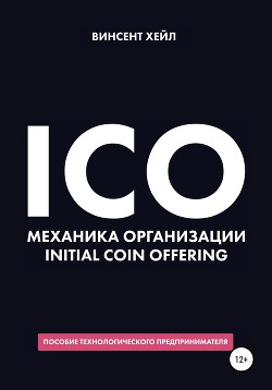 Читать онлайн книгу ICO. Механика организации Initial Coin Offering автор Хейл Винсент Книга ICO. Механика организации Initial Coin Offering