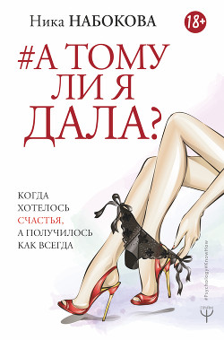 Читать онлайн книгу А тому ли я дала? Когда хотелось счастья, а получилось как всегда автор Набокова Ника Книга А тому ли я дала? Когда хотелось счастья, а получилось как всегда