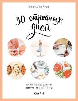 Читать онлайн книгу 30 стройных дней. План по созданию фигуры твоей мечты автор Феррис Фиона Книга 30 стройных дней. План по созданию фигуры твоей мечты