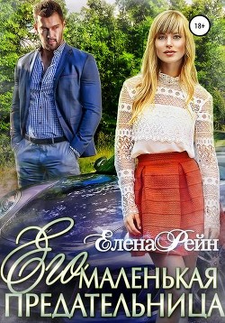 Читать онлайн книгу Его маленькая предательница (СИ) автор Рейн Елена Книга Его маленькая предательница (СИ)