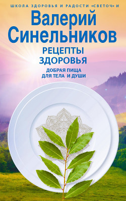Читать онлайн книгу Рецепты здоровья. Добрая пища для тела и души автор Синельников Валерий Книга Рецепты здоровья. Добрая пища для тела и души