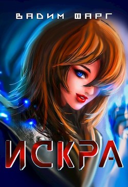Читать онлайн книгу Искра (СИ) автор Фарг Вадим Книга Искра (СИ)