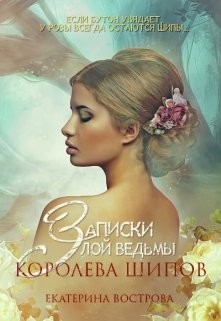Читать онлайн книгу Записки злой ведьмы. Королева шипов (СИ) автор Вострова Екатерина Сергеевна Книга Записки злой ведьмы. Королева шипов (СИ)