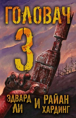 Читать онлайн книгу Головач-3 (ЛП) автор Ли Эдвард Книга Головач-3 (ЛП)