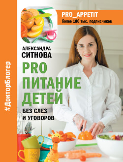 Читать онлайн книгу PRO питание детей. Без слез и уговоров автор Ситнова Александра Книга PRO питание детей. Без слез и уговоров