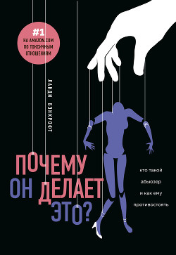 Читать онлайн книгу Почему он делает это? Кто такой абьюзер и как ему противостоять автор Бэнкрофт Ланди Книга Почему он делает это? Кто такой абьюзер и как ему противостоять