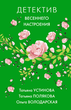 Читать онлайн книгу Детектив весеннего настроения автор Устинова Татьяна Книга Детектив весеннего настроения
