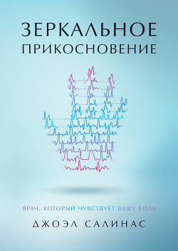 Читать онлайн книгу Зеркальное прикосновение. Врач, который чувствует вашу боль автор Салинас Джоэл Книга Зеркальное прикосновение. Врач, который чувствует вашу боль