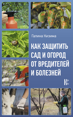 Читать онлайн книгу Как защитить сад и огород от вредителей и болезней автор Кизима Галина Александровна Книга Как защитить сад и огород от вредителей и болезней