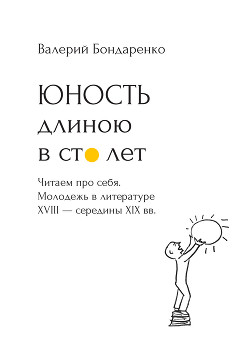 Читать онлайн книгу Юность длиною в сто лет. Читаем про себя. Молодежь в литературе XVIII – середины XIX века. 52 произв автор Бондаренко Валерий Вениаминович Книга Юность длиною в сто лет. Читаем про себя. Молодежь в литературе XVIII – середины XIX века. 52 произв