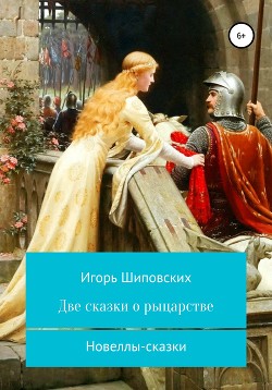 Читать онлайн книгу Две сказки о рыцарстве автор Шиповских Игорь Книга Две сказки о рыцарстве