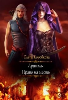 Читать онлайн книгу Аранэль. Право на месть (СИ) автор Коробкова Ольга Книга Аранэль. Право на месть (СИ)