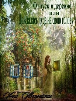 Книга Отпуск в деревне или Дождалась чуда, на свою голову (СИ)