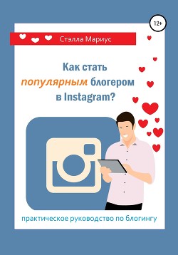 Читать онлайн книгу Как стать популярным блогером в Instagram? автор Мариус Стэлла Книга Как стать популярным блогером в Instagram?