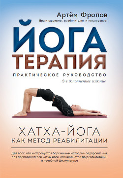 Читать онлайн книгу Йогатерапия. Практическое руководство автор Фролов Артём Книга Йогатерапия. Практическое руководство