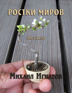 Читать онлайн книгу Ростки миров (СИ) автор Игнатов Михаил Книга Ростки миров (СИ)