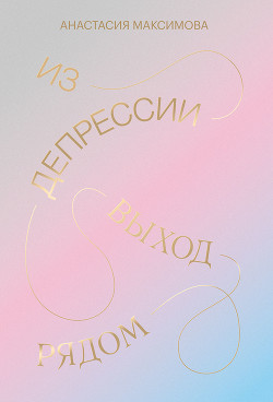 Читать онлайн книгу Из депрессии. Выход рядом автор Максимова Анастасия Книга Из депрессии. Выход рядом