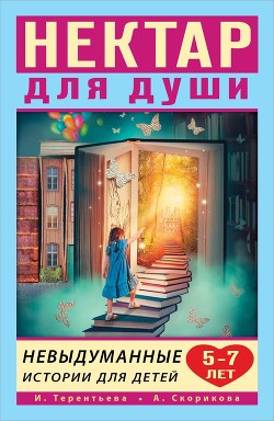 Читать онлайн книгу Нектар для души. Невыдуманные истории для детей 5–7 лет автор Скорикова Алёна Книга Нектар для души. Невыдуманные истории для детей 5–7 лет
