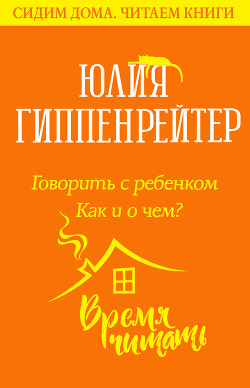 Читать онлайн книгу Говорить с ребенком. Как и о чем? автор Гиппенрейтер Юлия Борисовна Книга Говорить с ребенком. Как и о чем?