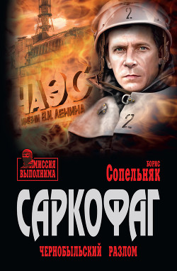 Читать онлайн книгу Саркофаг. Чернобыльский разлом автор Сопельняк Борис Николаевич Книга Саркофаг. Чернобыльский разлом