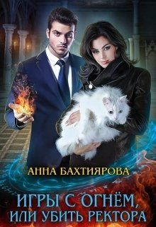 Книга Игры с огнем, или Убить ректора (СИ)