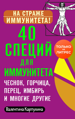 Читать онлайн книгу 40 специй для иммунитета: чеснок, горчица, перец, имбирь и многие другие! автор Карпухина Виктория Книга 40 специй для иммунитета: чеснок, горчица, перец, имбирь и многие другие!