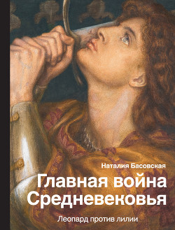 Читать онлайн книгу Главная война Средневековья. Леопард против лилии автор Басовская Наталия Ивановна Книга Главная война Средневековья. Леопард против лилии