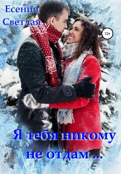 Читать онлайн книгу Я тебя никому не отдам… автор Светлая Есения Книга Я тебя никому не отдам…