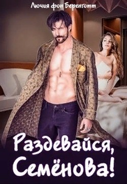 Читать онлайн книгу Раздевайся, Семёнова! (СИ) автор фон Беренготт Лючия Книга Раздевайся, Семёнова! (СИ)