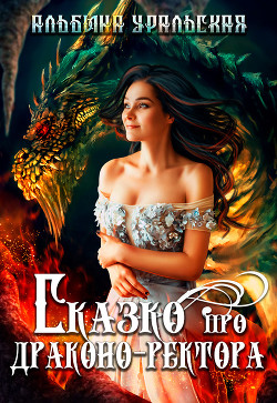 Читать онлайн книгу Сказко про драконо-ректора автор Уральская Альбина Книга Сказко про драконо-ректора