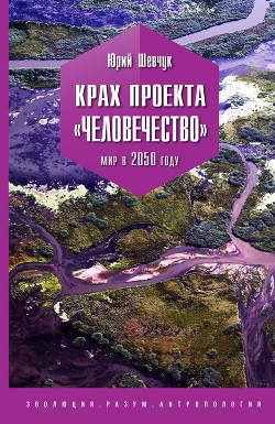 Читать онлайн книгу Крах проекта «Человечество». Мир в 2050 году автор Шевчук Юрий Сергеевич Книга Крах проекта «Человечество». Мир в 2050 году