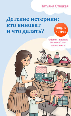 Читать онлайн книгу Детские истерики: кто виноват и что делать? автор Стецкая Татьяна Книга Детские истерики: кто виноват и что делать?