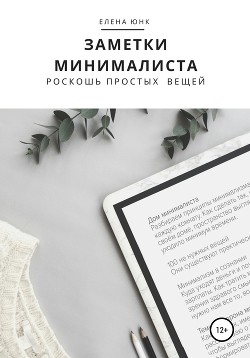 Читать онлайн книгу Заметки минималиста. Роскошь простых вещей автор Юнк Елена Книга Заметки минималиста. Роскошь простых вещей