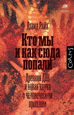 Читать онлайн книгу Кто мы и как сюда попали. Древняя ДНК и новая наука о человеческом прошлом автор Райх Дэвид Книга Кто мы и как сюда попали. Древняя ДНК и новая наука о человеческом прошлом
